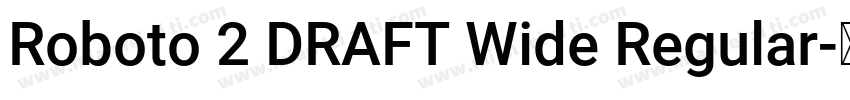Roboto 2 DRAFT Wide Regular字体转换